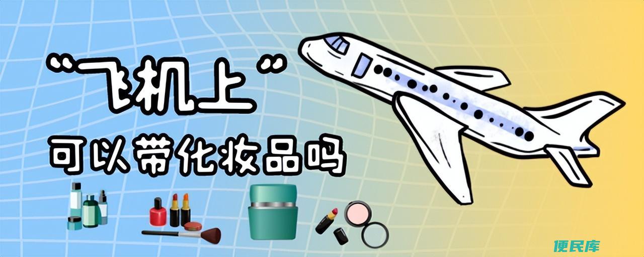 化妆品带上飞机有什么要求（飞机上带化妆品有几点要注意）