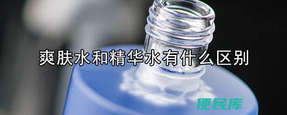 爽肤水与精华水区别比较（对比爽肤水和精华水的特点和功效）
