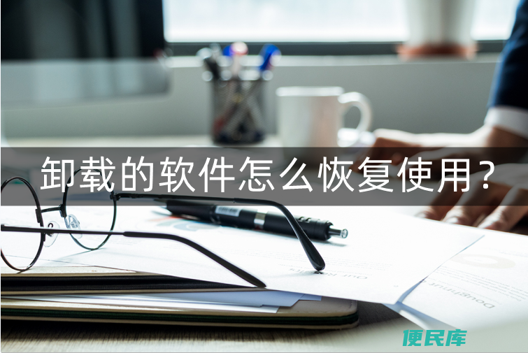 怎么恢复删除的软件（卸载的软件怎么恢复使用如何找回）