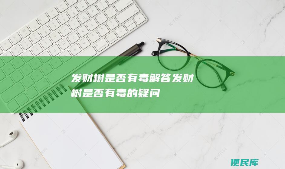 发财树是否有毒（解答发财树是否有毒的疑问）