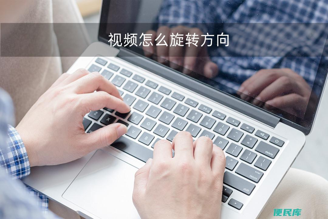 视频怎么旋转方向（如何旋转视频方向）