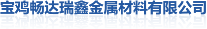 宝鸡畅达瑞鑫金属材料有限公司