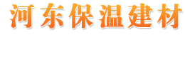 山西河东保温建材有限公司、外墙保温、地暖保温、屋面保温、聚苯乙烯板