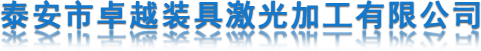 泰安市卓越装具激光加工有限公司,激光切割,激光下料,数控切割,数控下料,等离子切割,线切割,机加工,数控加工,开关柜,高压柜,电器柜,电器开关柜,电器高压柜,箱变,钣金,钣金加工,泰安激光切割,泰安激光下料,泰安数控切割,泰安数控下料,泰安等离子切割,泰安线切割,泰安机加工,泰安数控加工